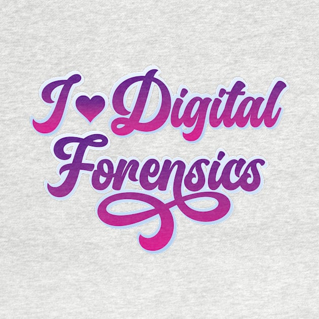 I Love Digital Forensics by DFIR Diva